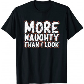 More Naughty Than I Look T-Shirt