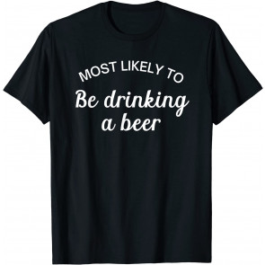 Most Likely To Be Drinking A Beer T-Shirt