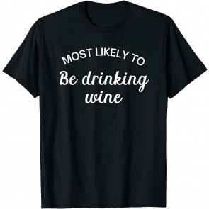 Most Likely To Be Drinking Wine T-Shirt