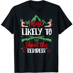 Most Likely To Shoot The Reindeer Holiday Christmas Hunter T-Shirt
