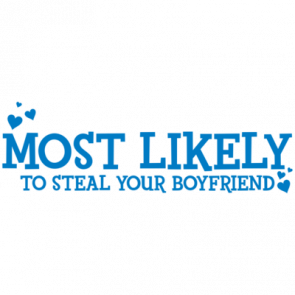 Most Likely To Steal Your Boyfriend Tshirt  T-Shirt