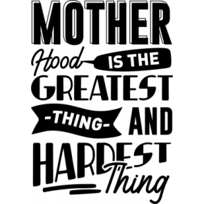 Mother Hood Is The Greatest Thing And Hardest Thing T-Shirt