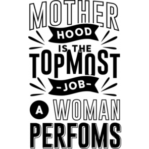 Mother Hood Is The Topmost Job A Woman Perfoms T-Shirt