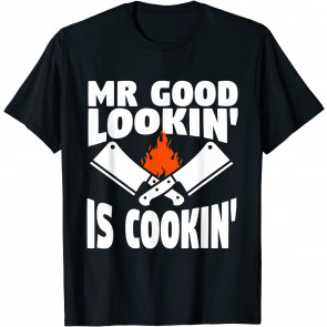 Mr Good Looking Is Cooking Novelty T-Shirt