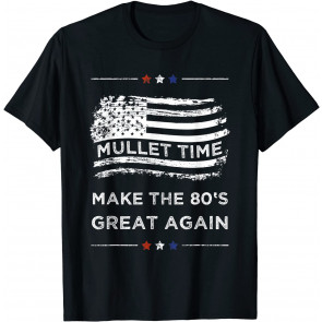 Mullet Time Make 80s Great Again T-Shirt