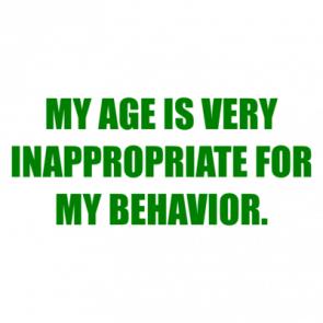 My Age Is Very Inappropriate For My Behavior Shirt
