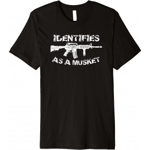 My AR-15 Identifies As A Musket T-Shirt
