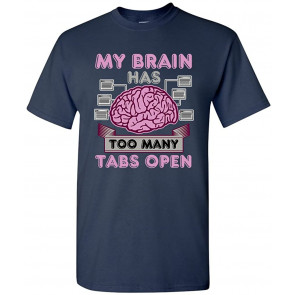 My Brain Has Too Many Tabs Open Computer T-Shirt