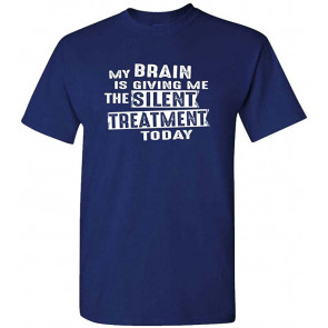 My Brain Is Giving Me The Silent Treatment - T-Shirt