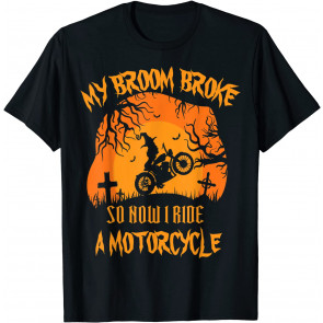 My Broom Broke So Now I Ride A Motorcycle T-Shirt