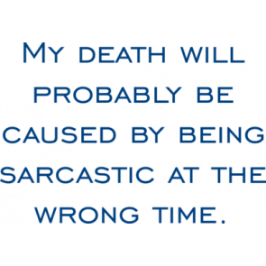 My Death Will Probably Be Caused By Being Sarcastic At The Wrong Time Tshirt