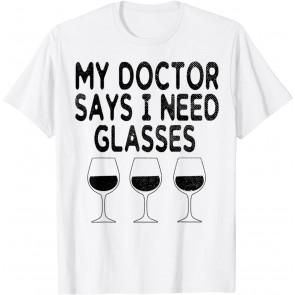 My Doctor Says I Need Glasses Wine T-Shirt
