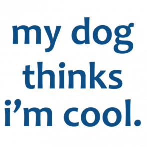 My Dog Thinks Im Cool Funny Dog Tshirt