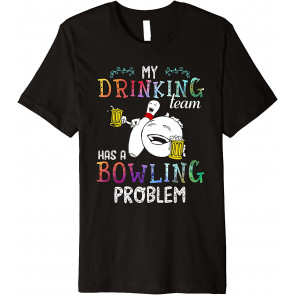 My Drinking Team Has A Bowling Problem  T-Shirt