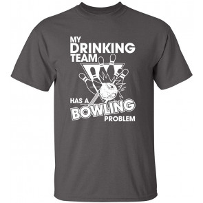 My Drinking Team Has A Problem Bowling Novelty Super Soft Ringspun T-Shirt