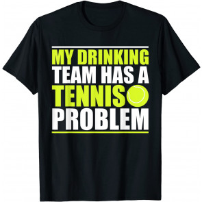 My Drinking Team Has A Tennis Problem T-Shirt