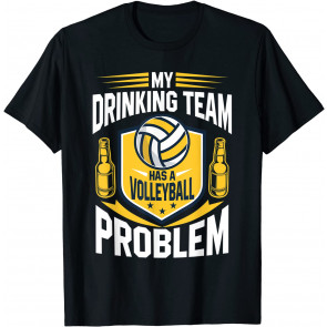 My Drinking Team Has A Volleyball Problem T-Shirt