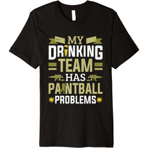 My Drinking Team Has Paintball Problems Paintball Player T-Shirt