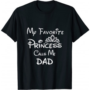 My Favorite Princess Calls Me Dad T-Shirt