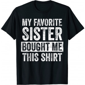 My Favorite Sister Bought Me This  T-Shirt