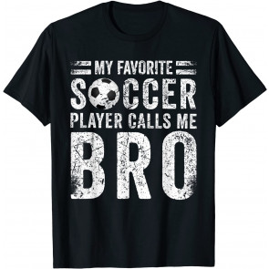 My Favorite Soccer Player Calls Me Bro Soccer Brother T-Shirt