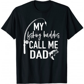 My Fishing Buddies Call Me Dad  T-Shirt