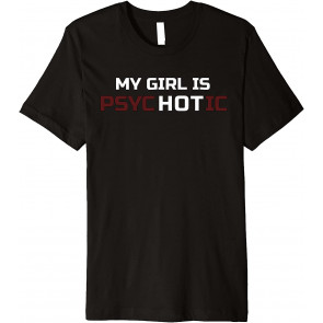 My Girl Is Psychotic T-Shirt