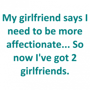 My Girlfriend Says I Need To Be More Affectionate So Now Ive Got 2 Girlfriends Shirt