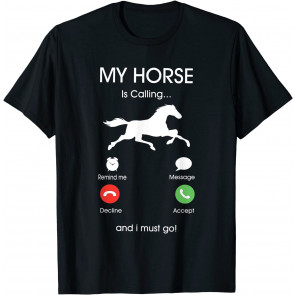 My Horse Is Calling And I Must Go T-Shirt
