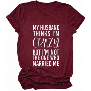 My Husband Thinks I'm Crazy T-Shirt