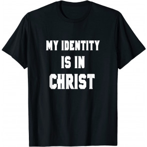 My Identity Is In Christ Christian Faith Religious T-Shirt