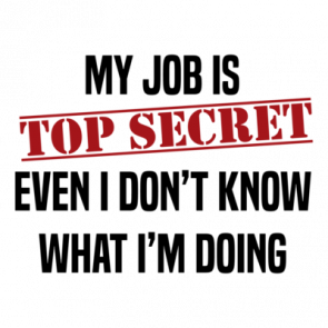 My Job Is Top Secret Even I Dont Know What Im Doing Funny Work Humor  Office Humor  Tshirt
