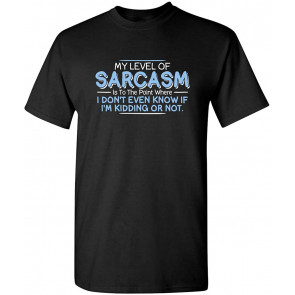 My Level Of Sarcasm I'm Kidding T-Shirt