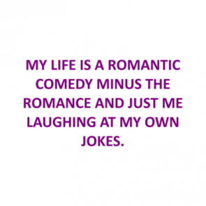 My Life Is A Romantic Comedy Minus The Romance And Just Me Laughing At My Own Jokes Shirt
