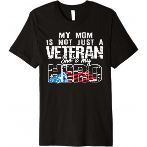 My Mom Is Not Just A Veteran, She's My Hero  T-Shirt