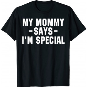 My Mommy Says I'm Special T-Shirt
