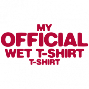 My Official Wet Tshirt Tshirt
