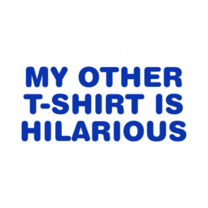 My Other Shirt Is Hilarious  Funny Tee T-Shirt