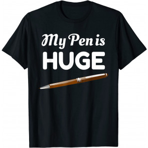 My Pen Is Huge T-Shirt