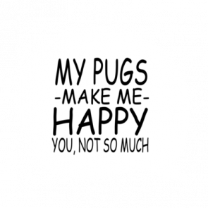 My Pugs Make Me Happy You Not So Much Tshirt