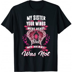 My Sister Your Wings Were Ready But My Heart Was Not T-Shirt