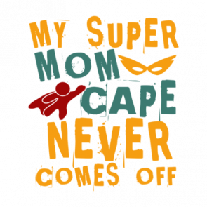 My Super Mom Cape Never Comes Out Tshirt