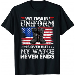 My Time In Uniform Is Over But My Watch Never Ends Patriotic T-Shirt
