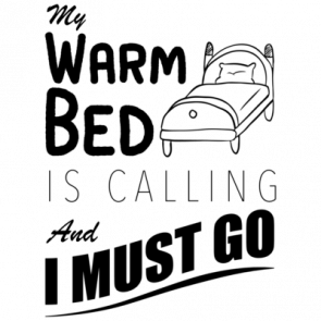 My Warm Bed Is Calling And I Must Go  Funny Tshirt