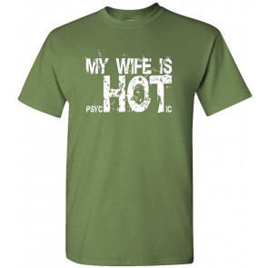 My Wife Is Psychotic Hot - T-Shirt