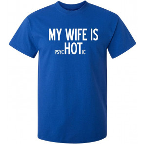 My Wife Is Psychotic T-Shirt