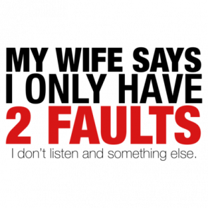 My Wife Says I Only Have 2 Faults Funny Shirt