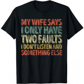 My Wife Says I Only Have Two Faults  T-Shirt