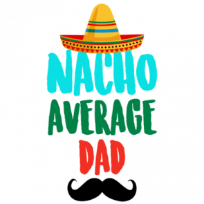 Nacho Average Dad  Funny Dad Tshirt