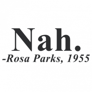 Nah  Rosa Parks Quote Shirt